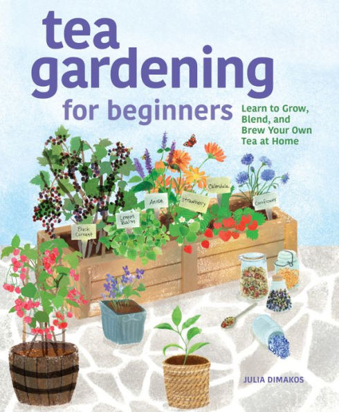 Tea Gardening for Beginners: Learn to Grow, Blend, and Brew Your Own At Home