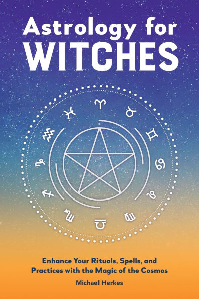 Astrology for Witches: Enhance Your Rituals, Spells, and Practices with the Magic of Cosmos