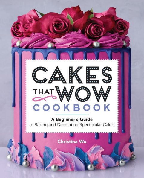 Cakes That Wow Cookbook: A Beginner's Guide to Baking and Decorating Spectacular