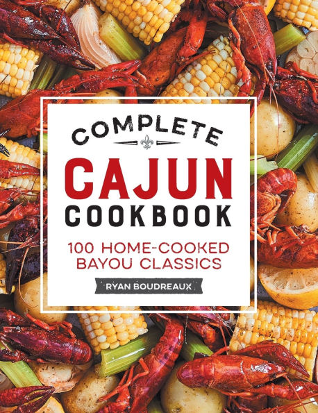 Complete Cajun Cookbook: 100 Home-Cooked Bayou Classics