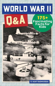 Title: World War II Q&A: 175+ Fascinating Facts for Kids, Author: R. Kent Rasmussen