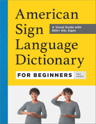 Title: American Sign Language Dictionary for Beginners: A Visual Guide with 800+ ASL Signs, Author: Tara Adams