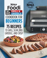 Download ebook pdf file Ninja Foodi XL Pro Grill & Griddle Cookbook for Beginners: 75 Recipes to Grill, Sear, BBQ, Griddle, and Crisp in English