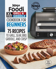 Download ebook pdf file Ninja Foodi XL Pro Grill & Griddle Cookbook for Beginners: 75 Recipes to Grill, Sear, BBQ, Griddle, and Crisp in English