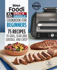 Title: Ninja Foodi XL Pro Grill & Griddle Cookbook for Beginners: 75 Recipes to Grill, Sear, BBQ, Griddle, and Crisp, Author: Ninja Test Kitchen