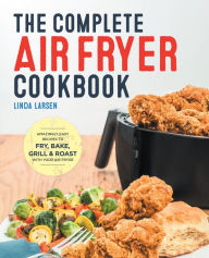 Title: The Complete Air Fryer Cookbook: Amazingly Easy Recipes to Fry, Bake, Grill, and Roast with Your Air Fryer, Author: Linda Larsen