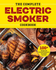 Title: The Complete Electric Smoker Cookbook: 100+ Recipes and Essential Techniques for Smokin' Favorites, Author: Bill West