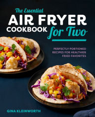 Title: The Essential Air Fryer Cookbook for Two: Perfectly Portioned Recipes for Healthier Fried Favorites, Author: Gina Kleinworth