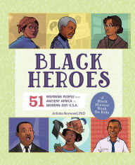 Title: Black Heroes: A Black History Book for Kids: 51 Inspiring People from Ancient Africa to Modern-Day U.S.A., Author: Arlisha Norwood PhD