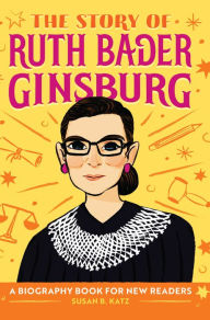 Title: The Story of Ruth Bader Ginsburg: An Inspiring Biography for Young Readers, Author: Susan B. Katz