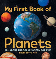 Title: My First Book of Planets: All About the Solar System for Kids, Author: Bruce Betts