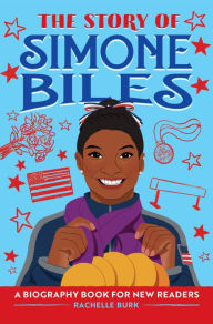 Title: The Story of Simone Biles: An Inspiring Biography for Young Readers, Author: Rachelle Burk