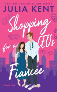 Title: Shopping for a CEO's Fiancee, Author: Julia Kent