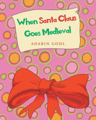 Title: When Santa Claus Goes Medieval, Author: Adarin Gohl