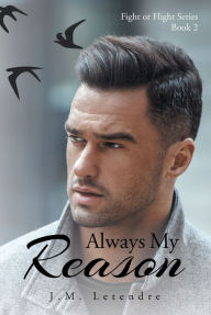 Title: Always My Reason: Fight or Flight Series: Book 2, Author: J.M. Letendre