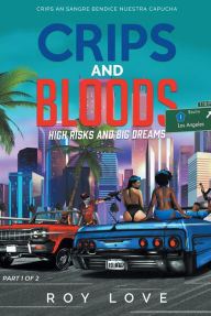 Title: Crips And Bloods: High Risk and Big Dreams: Part 1 of 2, Author: Roy M. Love