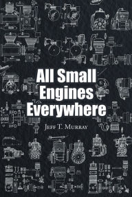 Title: All Small Engines Everywhere, Author: Jeff T. Murray