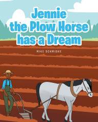 Title: Jennie the Plow Horse has a Dream, Author: Mike Schmidke