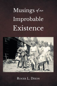 Title: Musings of an Improbable Existence, Author: Roger L. Dixon