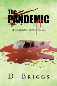 Title: The Pandemic: A Compilation of Short Stories, Author: D. Briggs