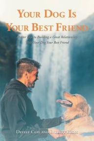 Title: Your Dog is Your Best Friend: Master Keys to Building a Great Relationship With Your Dog Your Best Friend, Author: Develt Clay