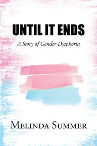 Title: Until It Ends: A Story of Gender Dysphoria, Author: Melinda Summer