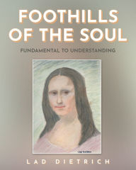 Title: Foothills of the Soul: Fundamental to Understanding, Author: Lad Dietrich