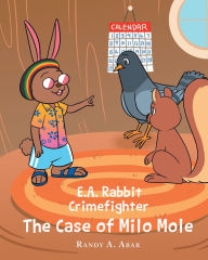 Title: E.A. Rabbit Crimefighter The Case of Milo Mole, Author: Randy A. Abar