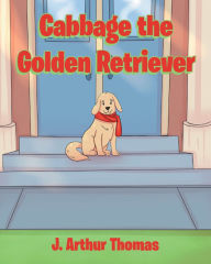 Title: Cabbage the Golden Retriever, Author: J. Arthur Thomas