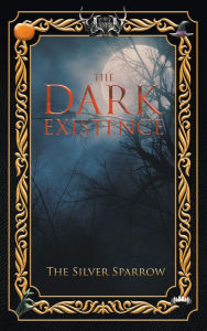 Title: The Dark Existence, Author: The Silver Sparrow