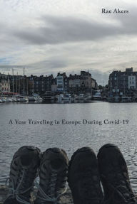 Title: A Year Traveling in Europe During Covid-19, Author: Rae Akers