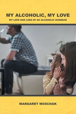 My ALCOHOLIC, LOVE: Love and Loss of an Alcoholic Husband