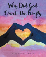 Title: Why Did God Create the Firefly?, Author: Mary Ann Elizabeth