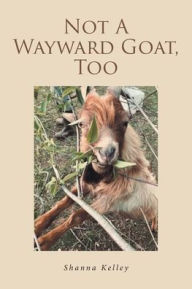 Title: Not A Wayward Goat, Too, Author: Shanna Kelley