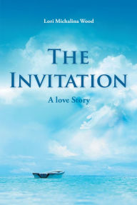 Title: The Invitation: A Love Story, Author: Lori Michalina Wood