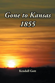 Title: Gone to Kansas 1855, Author: Kendall Gott