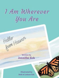 Title: I Am Wherever You are: Hello from Heaven, Author: Jennifer Eck
