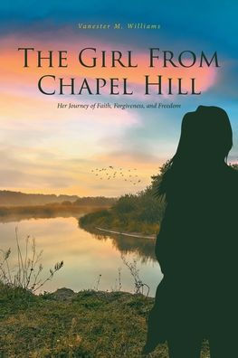 The Girl From Chapel Hill: Her Journey of Faith, Forgiveness, and Freedom