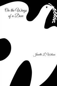 Title: On the Wings of a Dove, Author: Janette L. Wilson