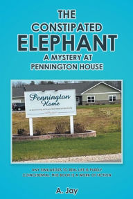 Title: The Constipated Elephant: A Mystery at Pennington House, Author: A. Jay