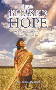 Title: The Blessed Hope: Prepared to Live Like Jesus Could Return Today, Author: Todd W. Schultz Ed.D.