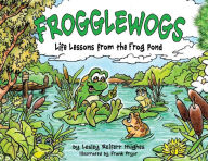 Title: Frogglewogs: Life Lessons from the Frog Pond, Author: Lesley Reifert Hughes