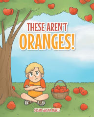 Title: These Aren't Oranges!, Author: Susan Serena Marie