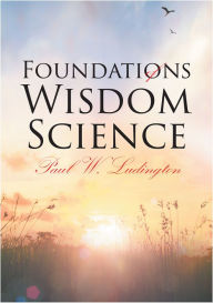 Title: Foundations of Wisdom Science, Author: Paul W. Ludington