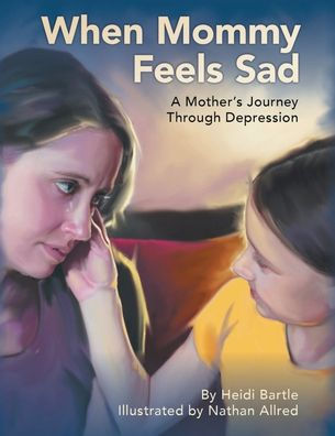 When Mommy Feels Sad: A Mother's Journey Through Depression