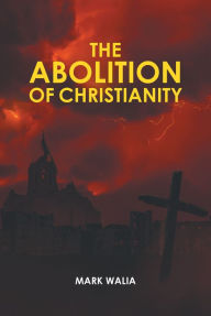 Title: The Abolition of Christianity, Author: Mark Walia