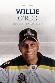 Title: Willie O'Ree: Hockey Trailblazer, Author: C.L. Laney