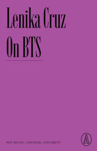 Title: On BTS: Pop Music, Fandom, Sincerity, Author: Lenika Cruz