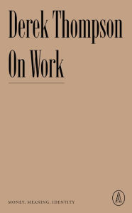Download free books ipod touch On Work: Money, Meaning, Identity by Derek Thompson, Derek Thompson