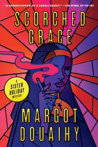 Title: Scorched Grace: A Sister Holiday Mystery, Author: Margot Douaihy